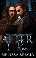 After I Run  : A Billionaire Romance (Immortal Billionaires #3) by Melissa Sercia