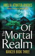 Of the Mortal Realm (Mancer #3) by Amelia Atwater-Rhodes