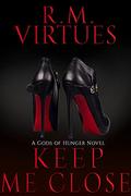 Keep Me Close (Gods of Hunger #2) by R.M. Virtues