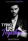 Tying us Together (Thicker Than Blood #3) by Alice Crane