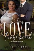 When Love Turns Real: BWWM, BBW, Plus Size, Arranged Marriage, Billionaire Romance (He Likes Them Big #5) by Ellie Etienne