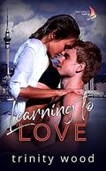Learning to Love (New Zealand Sailing #1) by Trinity Wood