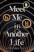 Meet Me in Another Life by Catriona Silvey