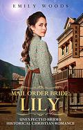Mail Order Bride: Lily (Unexpected Brides Historical Christian Romance #3) by Emily Woods