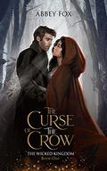 The Curse of the Crow (The Wicked Kingdom #1) by Abbey Fox