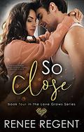 So Close (Love Grows #4) by Renee Regent