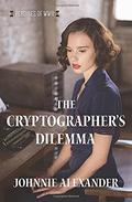 The Cryptographer’s Dilemma (Heroines of WWII) (The Cryptographer’s Dilemma #1) by Johnnie Alexander