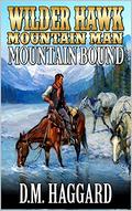 Wilder Hawk: Mountain Man: Mountain Bound: A Mountain Man Adventure by D.M. Haggard