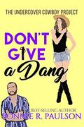 Don't GIve A Dang: A Western Romantic Comedy (The Undercover Cowboy Project #3) by Bonnie R. Paulson