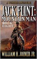 Jack Flint: Mountain Man: A Frontier Mountain Man Novel (A Jack Flint Mountain Man Western #8) by William H. Joiner Jr.