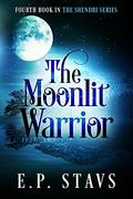 The Moonlit Warrior: A Young Adult Fantasy Romance (The Shendri #4) by E.P. Stavs