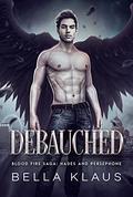 Debauched (Blood Fire Saga: Hades and Persephone #3) by Bella Klaus