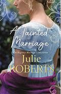 A Tainted Marriage: A captivating new Regency romance novel from Julie Roberts by Julie Roberts