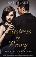Mistress by Proxy (Boss of Seduction) by Kasi Blake
