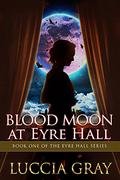 Blood Moon at Eyre Hall (The Eyre Hall Series #1) by Luccia Gray