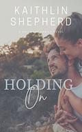 Holding On (Callaway #1) by Kaithlin Shepherd