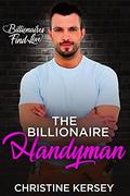 The Billionaire Handyman  (Billionaires Find Love) by Christine Kersey