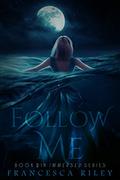 Follow Me: YA Paranormal Romantic Suspense (Immersed #2) by Francesca Riley