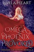 Omega Phoenix: Provoked (Her Shifter Harem’s Babies #4) by Layla Heart