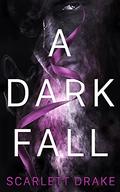 A Dark Fall (The Dark Duology #1) by Scarlett Drake