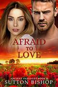 Afraid to Love (Ancient Passages #3) by Sutton Bishop