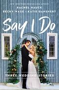 Say I Do: Three Wedding Stories by Katie Ganshert