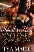 When A Heartless Thug Holds Me Close: A True Love Story by Tya Marie