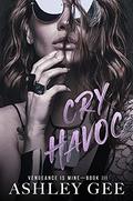 Cry Havoc (Vengeance is Mine #3) by Ashley Gee