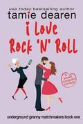 I Love Rock and Roll (Underground Granny Matchmakers #1) by Tamie Dearen