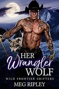 Her Wrangler Wolf  (Shifter Nation: Wild Frontier Shifters) by Meg Ripley