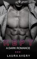 KEPT: A DARK ROMANCE  (PART SEVEN) by Laura Avery