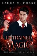 Untrained Magic (The Chronicles of Andar #3) by Laura M. Drake