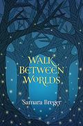 Walk Between Worlds by Samara Breger