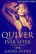 QUIVER EVER AFTER: A DARK ROMANCE  (PART TWENTY-THREE) by Laura Avery