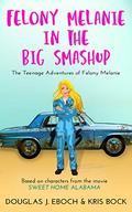 Felony Melanie in the Big Smashup (The Teenage Adventures of Felony Melanie #2) by Douglas J. Eboch