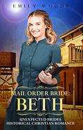 Mail Order Bride: Beth (Unexpected Brides Historical Christian Romance #4) by Emily Woods