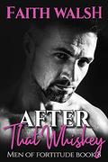 After That Whiskey (Men of Fortitude #8) by Faith Walsh