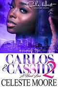 Carlos & Cassidy 2: A Hood Love Story: Finale by Celeste Moore