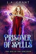 Prisoner of Spells (The Rise of the Sorceress #1) by L.A. Grant