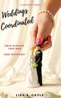 Weddings Coordinated: A Romantic Comedy by Lisa S. Gayle