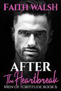 After the Heartbreak (Men of Fortitude #6) by Faith Walsh