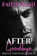 After Goodbye (Men of Fortitude #10) by Faith Walsh