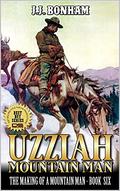 Uzziah: Mountain Man: The Making of a Mountain Man: A Sixth Mountain Man Adventure by JJ Bonham