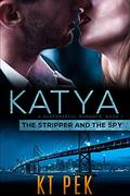 KATYA: THE STRIPPER AND THE SPY; A Suspenseful Romance BOOK 1 by KT PEK