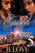 Caged Love 5: The Finale by B. Love