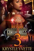 The Wife of a Cartel Boss 3 by Krystle Yvette