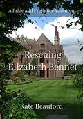 Rescuing Elizabeth Bennet: A Pride and Prejudice Variation by Kate Beauford