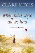 When Kites Were All We Had: Sweet Contemporary Romance (Crystal Cove #5) by Clare Keyes