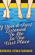 If You'd Just Listened to Me in the First Place... by Barbara Venkataraman