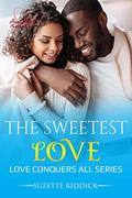 The Sweetest Love (Love Conquers All #5) by Suzette Riddick